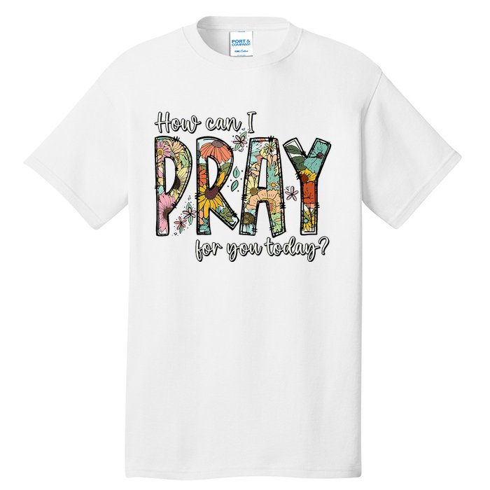 How Can I Pray For You Today Design Christian Tall T-Shirt