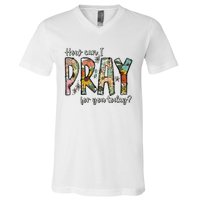 How Can I Pray For You Today Design Christian V-Neck T-Shirt