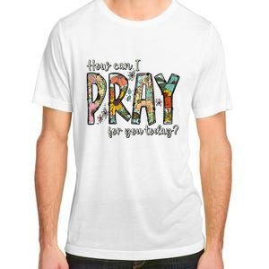 How Can I Pray For You Today Design Christian Adult ChromaSoft Performance T-Shirt