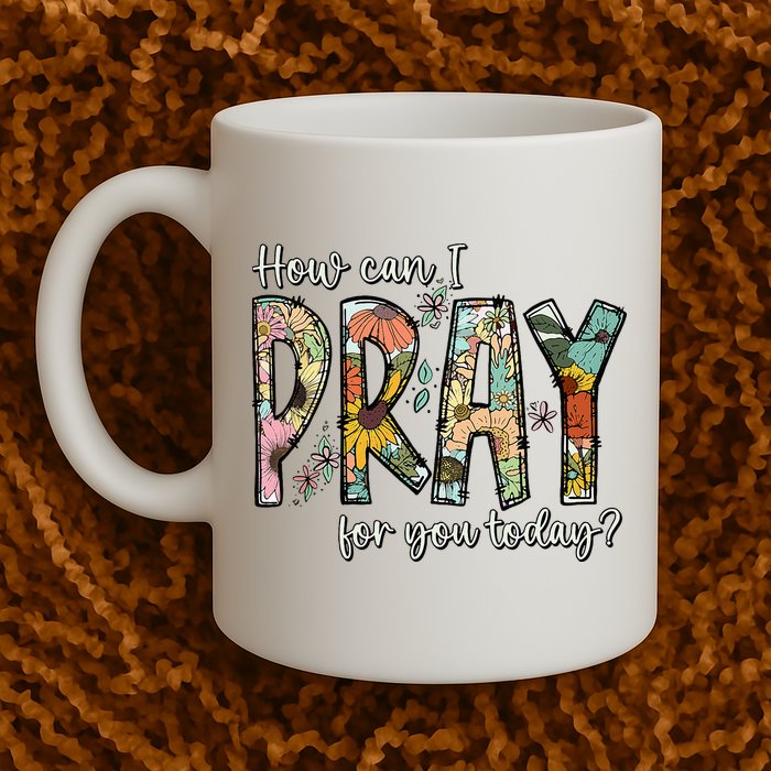 How Can I Pray For You Today Design Christian Mug