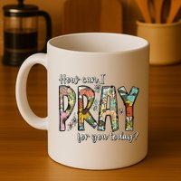 How Can I Pray For You Today Design Christian Mug