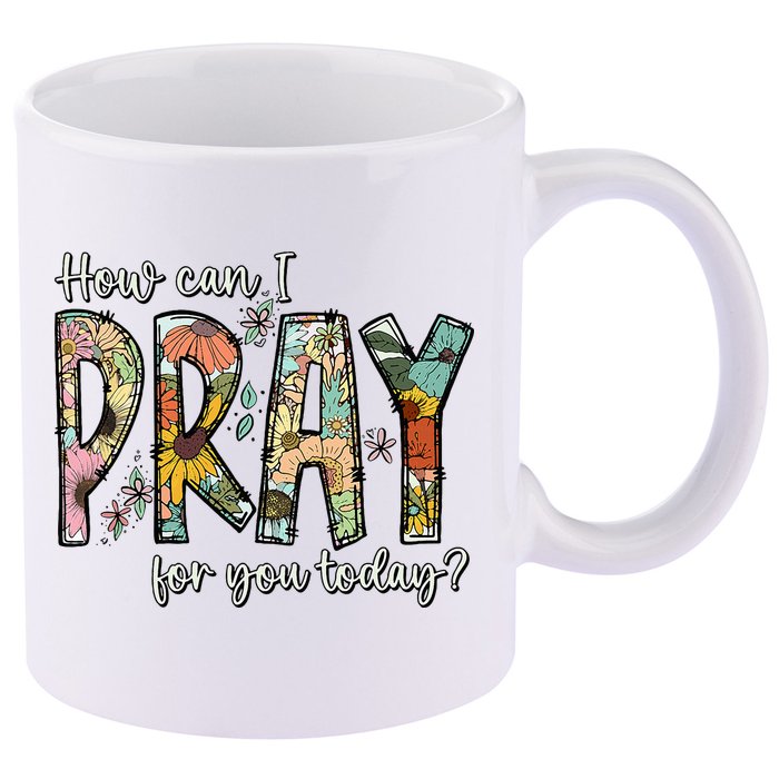 How Can I Pray For You Today Design Christian 11oz C Handle Ceramic Mug
