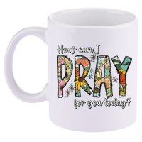 How Can I Pray For You Today Design Christian 11oz C Handle Ceramic Mug