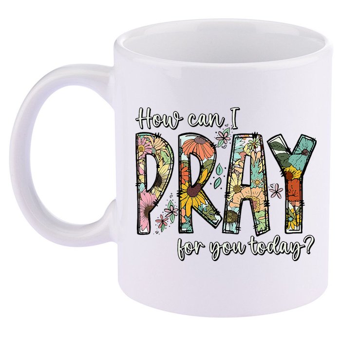 How Can I Pray For You Today Design Christian 11oz C Handle Ceramic Mug