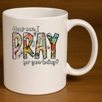 How Can I Pray For You Today Design Christian 11oz C Handle Ceramic Mug