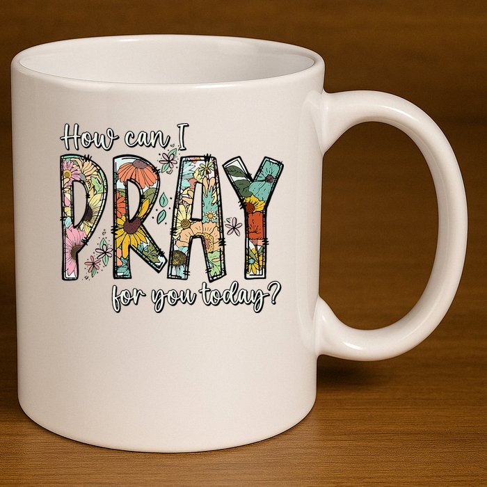 How Can I Pray For You Today Design Christian 11oz C Handle Ceramic Mug