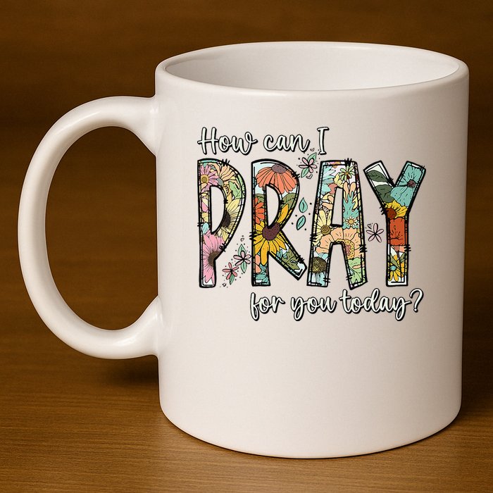 How Can I Pray For You Today Design Christian 11oz C Handle Ceramic Mug