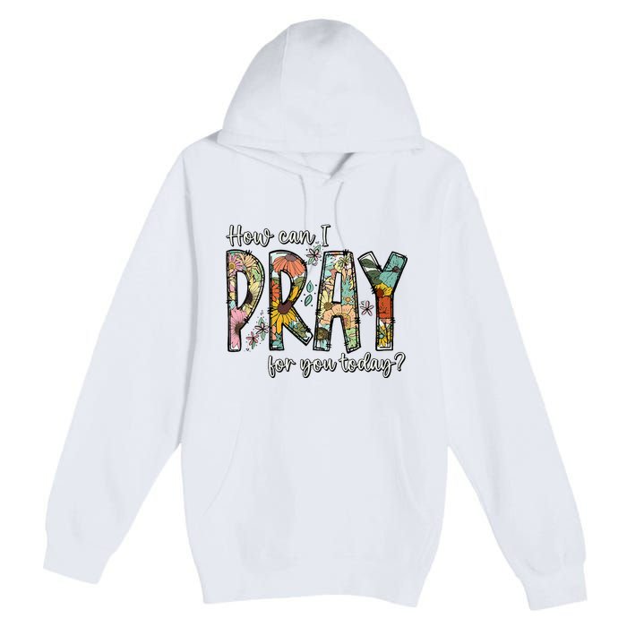 How Can I Pray For You Today Design Christian Premium Pullover Hoodie