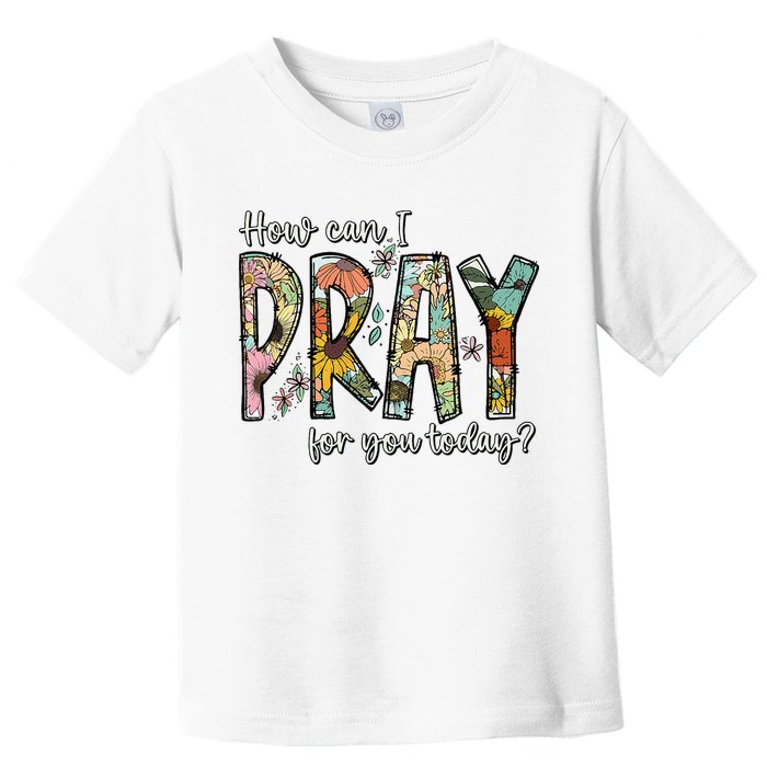 How Can I Pray For You Today Design Christian Toddler T-Shirt