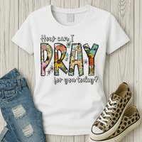 How Can I Pray For You Today Design Christian Womens T-Shirt