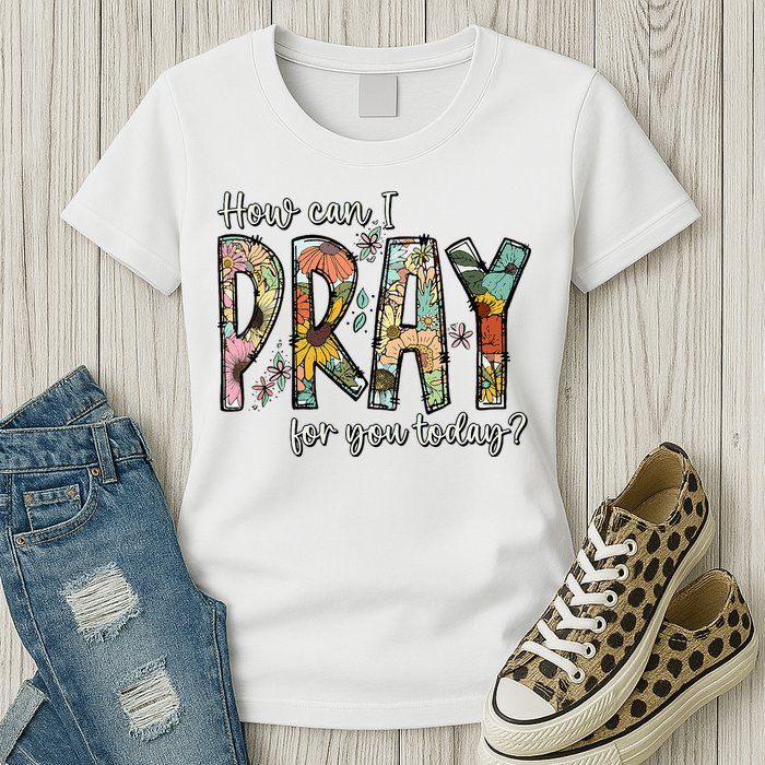 How Can I Pray For You Today Design Christian Womens T-Shirt