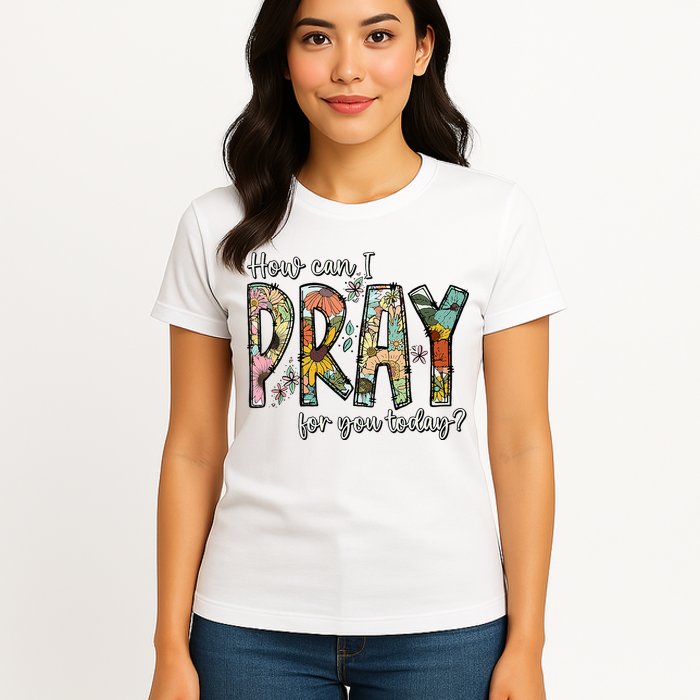 How Can I Pray For You Today Design Christian Womens T-Shirt