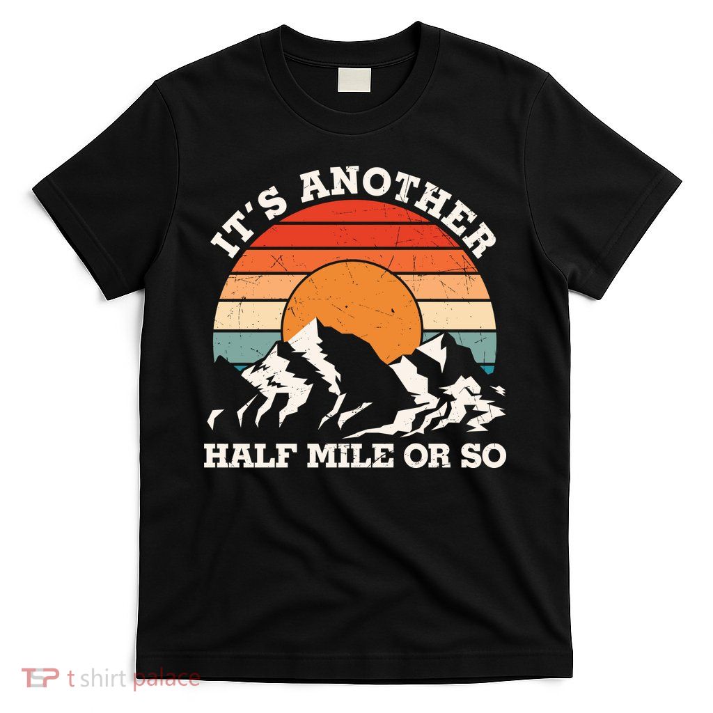 Hiking Camper It's Another Half Mile Or So Funny Camping T-Shirt