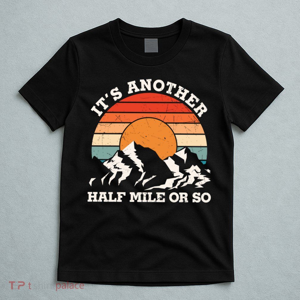Hiking Camper It's Another Half Mile Or So Funny Camping T-Shirt