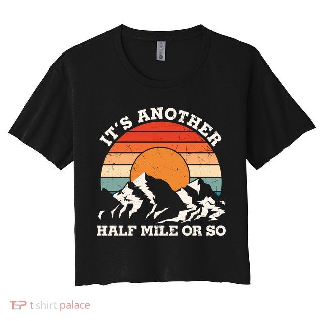 Hiking Camper It's Another Half Mile Or So Funny Camping Crop Top