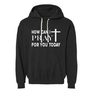 How Can I Pray For You Today Design Christian Prayer Garment-Dyed Fleece Hoodie