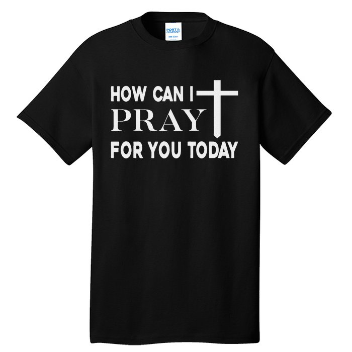 How Can I Pray For You Today Design Christian Prayer Tall T-Shirt