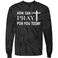 How Can I Pray For You Today Design Christian Prayer Tie-Dye Long Sleeve Shirt