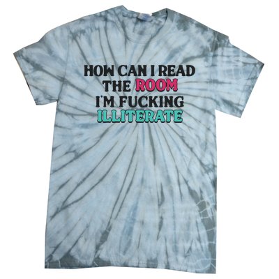 How Can I Read The Room I’M Fn Illiterate Tie-Dye T-Shirt