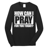 How Can I Pray For You Today Faith Jesus Long Sleeve Shirt