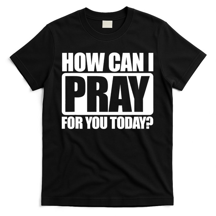 How Can I Pray For You Today Faith Jesus T-Shirt