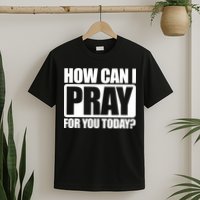 How Can I Pray For You Today Faith Jesus T-Shirt