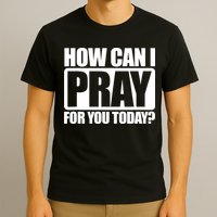 How Can I Pray For You Today Faith Jesus T-Shirt