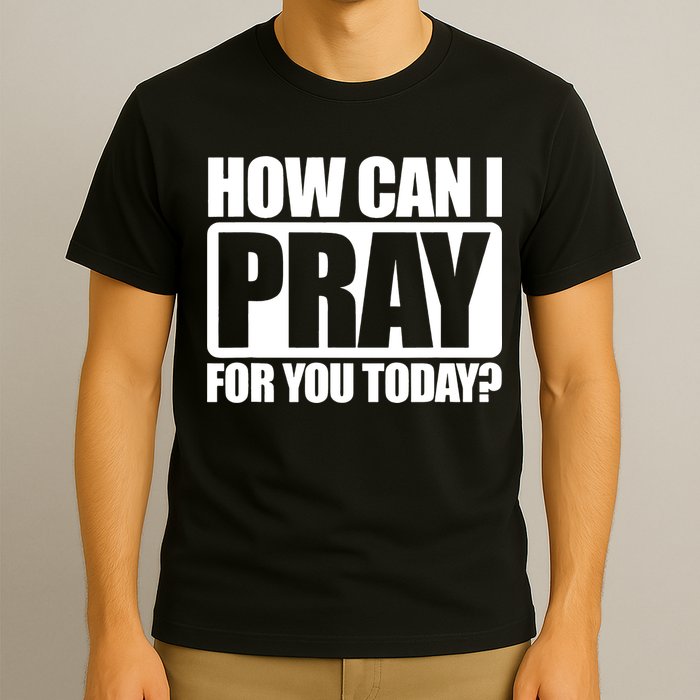 How Can I Pray For You Today Faith Jesus T-Shirt