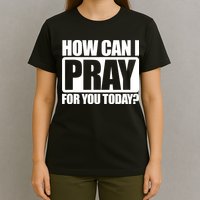 How Can I Pray For You Today Faith Jesus T-Shirt