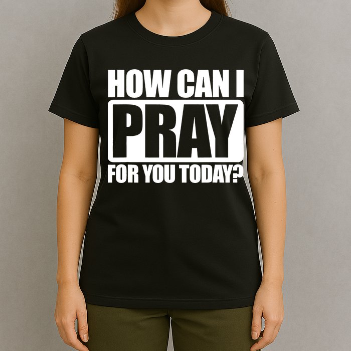 How Can I Pray For You Today Faith Jesus T-Shirt