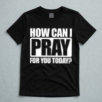 How Can I Pray For You Today Faith Jesus T-Shirt