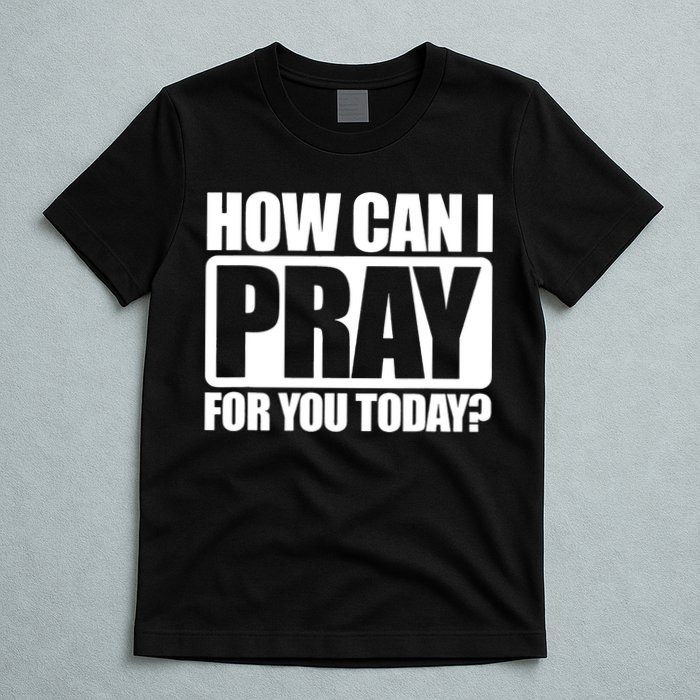 How Can I Pray For You Today Faith Jesus T-Shirt