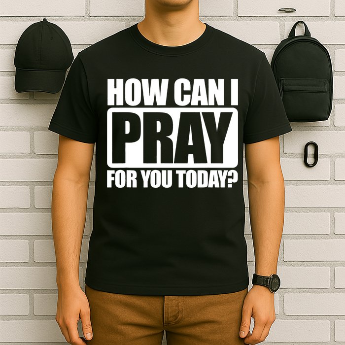 How Can I Pray For You Today Faith Jesus T-Shirt