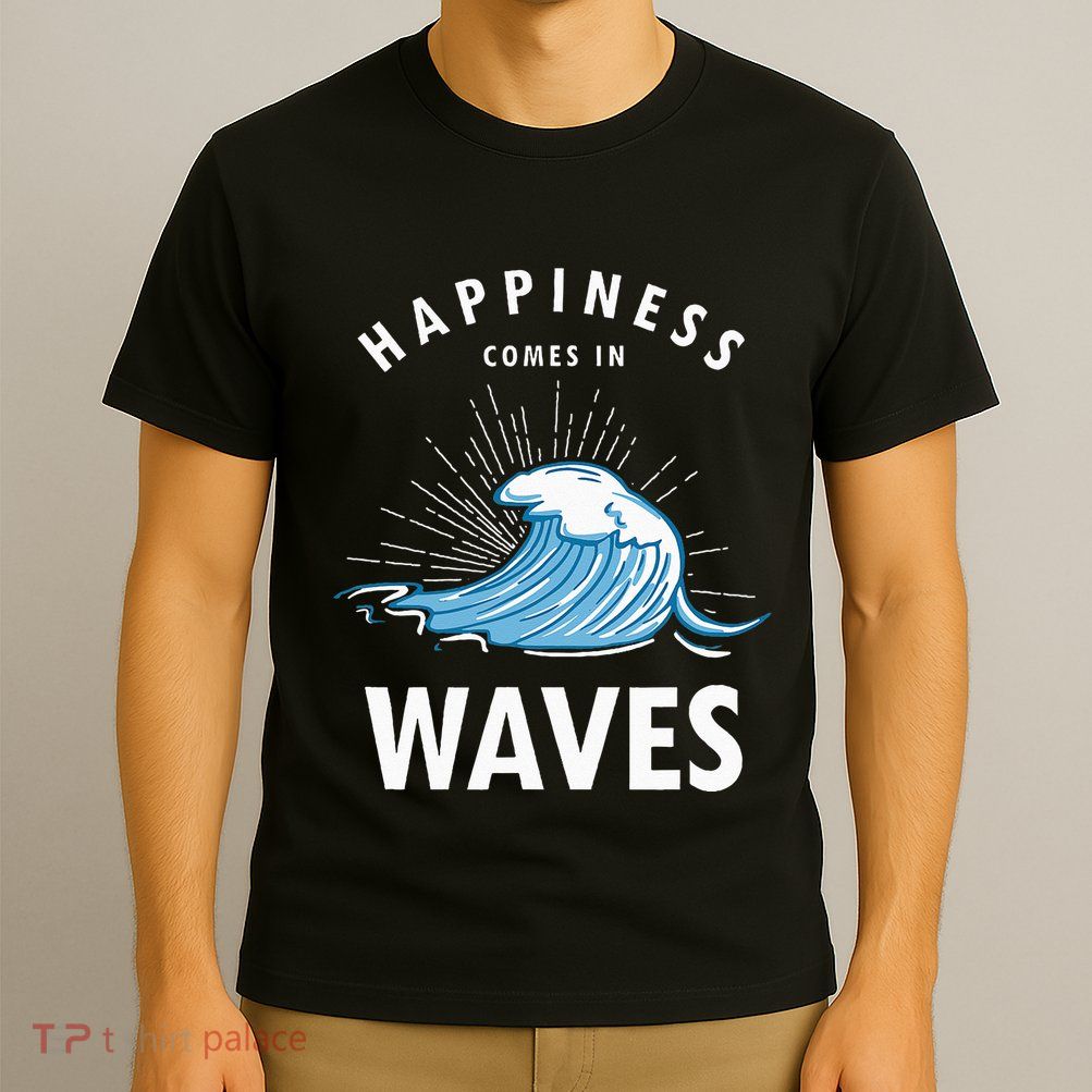 Happiness Comes In Waves Surfing Surfers Surf Beach T-Shirt