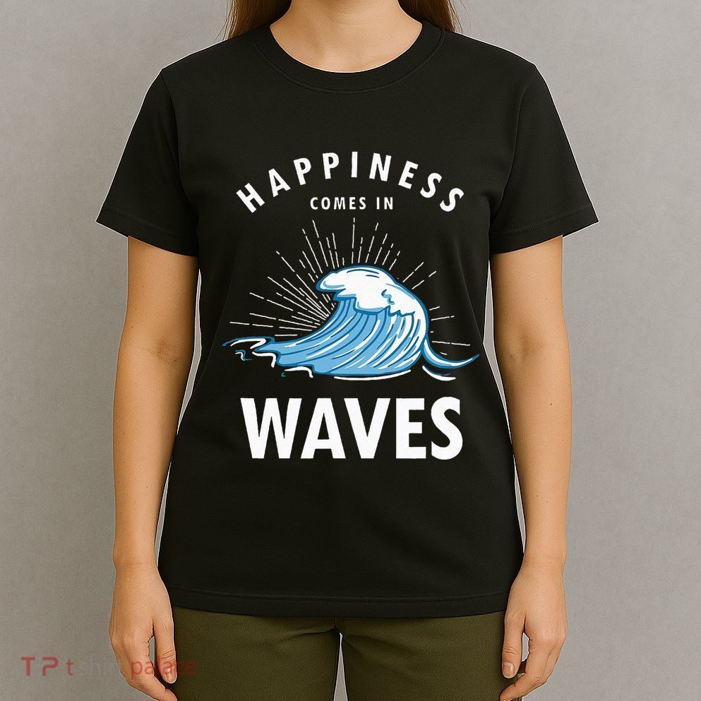 Happiness Comes In Waves Surfing Surfers Surf Beach T-Shirt