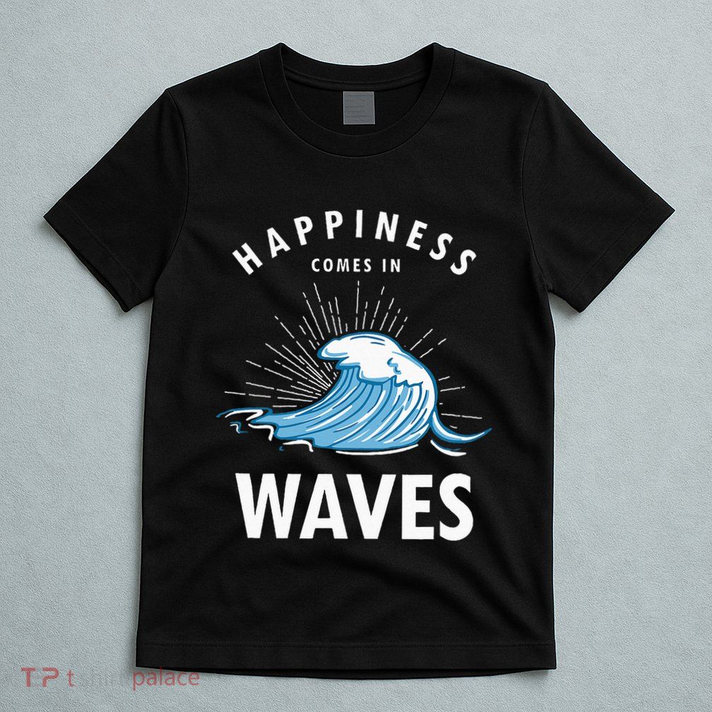 Happiness Comes In Waves Surfing Surfers Surf Beach T-Shirt