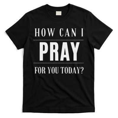 How Can I Pray For You Today T-Shirt