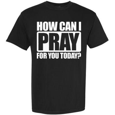 How Can I Pray For You Christian Faith Jesus I Pray For You Garment-Dyed Heavyweight T-Shirt