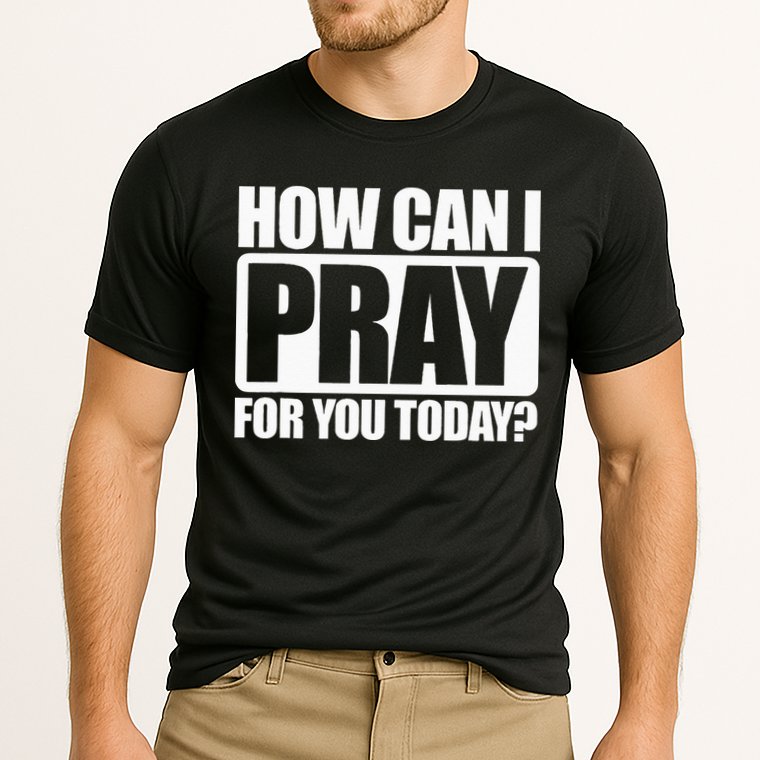 How Can I Pray For You Christian Faith Jesus I Pray For You Performance Shirt