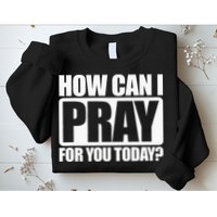 How Can I Pray For You Christian Faith Jesus I Pray For You Sweatshirt