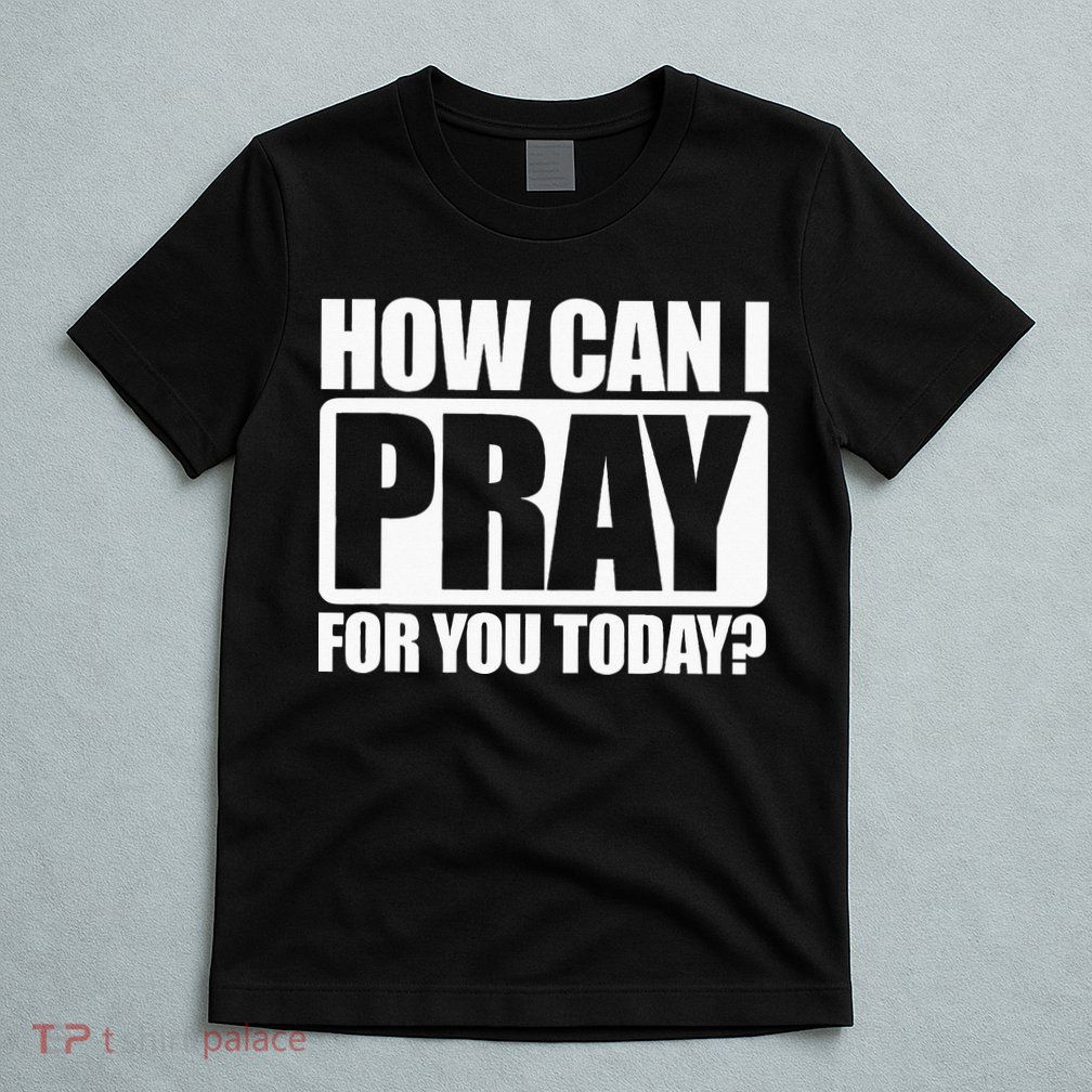 How Can I Pray For You Christian Faith Jesus I Pray For You T-Shirt