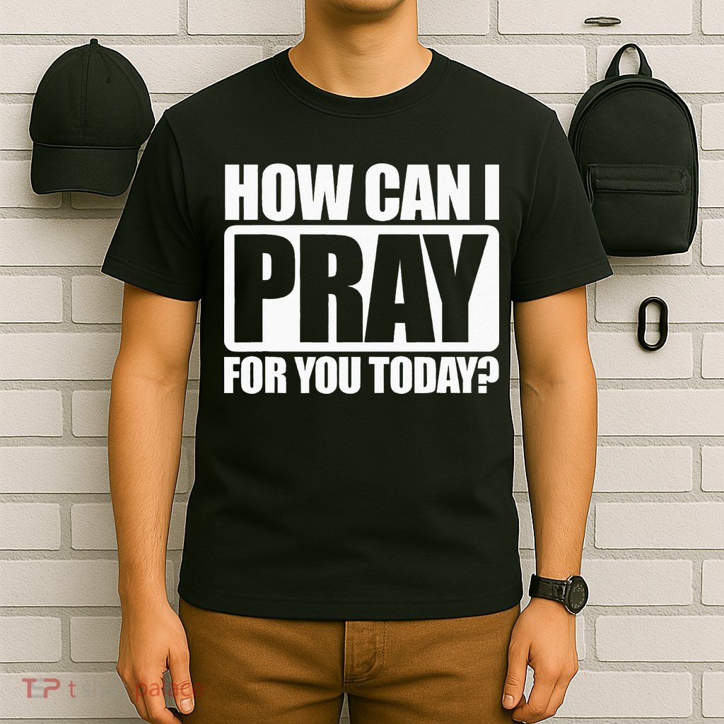 How Can I Pray For You Christian Faith Jesus I Pray For You T-Shirt