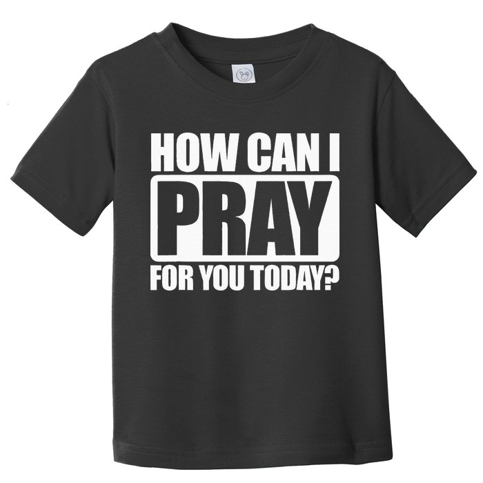 How Can I Pray For You Christian Faith Jesus I Pray For You Toddler T-Shirt