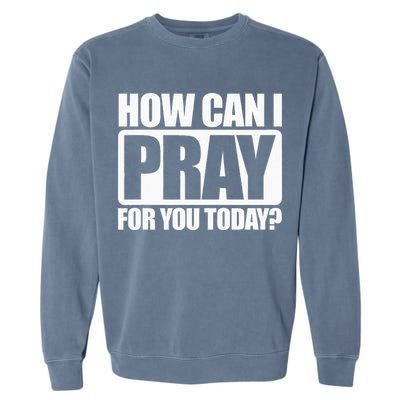 How Can I Pray For You Christian Faith Jesus I Pray For You Garment-Dyed Sweatshirt