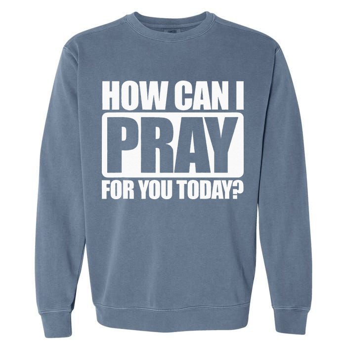 How Can I Pray For You Christian Faith Jesus I Pray For You Garment-Dyed Sweatshirt