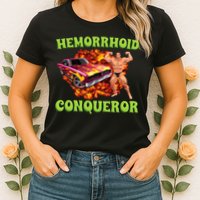 Hemorrhoid Conqueror Meme Weird Offensive Cringe Joke Womens T-Shirt