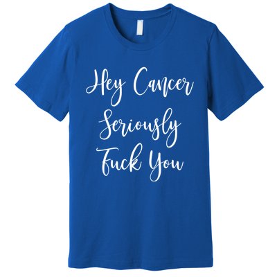 Hey Cancer Seriously Fuck You Fuck Cancer Funny Gift Premium T-Shirt