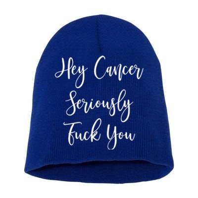 Hey Cancer Seriously Fuck You Fuck Cancer Funny Gift Short Acrylic Beanie