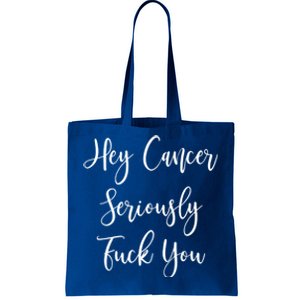 Hey Cancer Seriously Fuck You Fuck Cancer Meaningful Gift Tote Bag