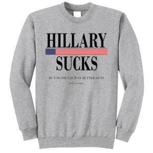 Hillary Clinton Sucks But Monica Is Way Better At It Tall Sweatshirt